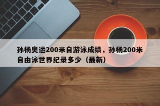 孙杨奥运200米自游泳成绩，孙杨200米自由泳世界纪录多少（最新）