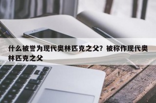 什么被誉为现代奥林匹克之父？被称作现代奥林匹克之父