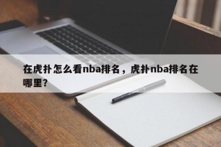 在虎扑怎么看nba排名，虎扑nba排名在哪里？
