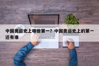 中国奥运史上哪些第一？中国奥运史上的第一还有谁