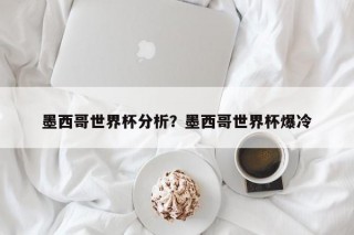 墨西哥世界杯分析？墨西哥世界杯爆冷