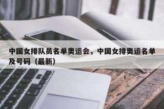 中国女排队员名单奥运会，中国女排奥运名单及号码（最新）