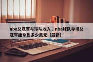 nba总冠军与球队收入，nba球队夺得总冠军能拿到多少美元（最新）