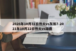 2026年10月31日热火vs灰熊？2021年10月22日热火vs雄鹿