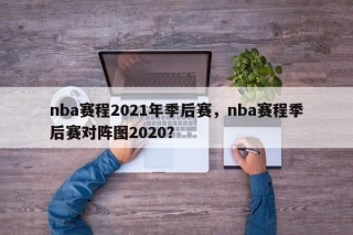 nba赛程2021年季后赛，nba赛程季后赛对阵图2020？
