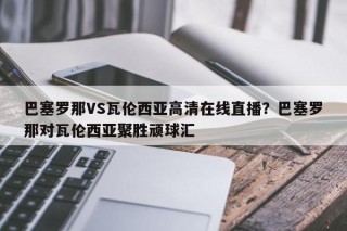 巴塞罗那VS瓦伦西亚高清在线直播？巴塞罗那对瓦伦西亚聚胜顽球汇