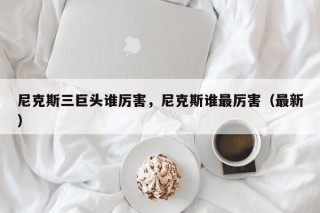 尼克斯三巨头谁厉害，尼克斯谁最厉害（最新）
