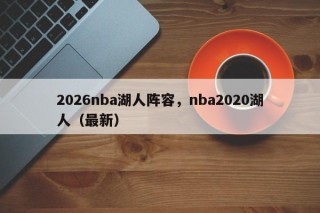 2026nba湖人阵容，nba2020湖人（最新）