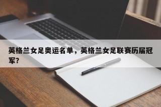 英格兰女足奥运名单，英格兰女足联赛历届冠军？