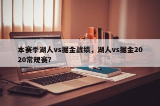 本赛季湖人vs掘金战绩，湖人vs掘金2020常规赛？