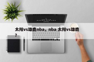 太阳vs雄鹿nba，nba 太阳vs雄鹿？