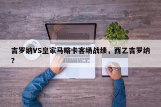 吉罗纳VS皇家马略卡客场战绩，西乙吉罗纳？
