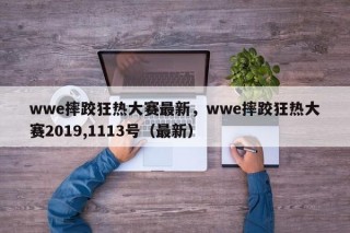 wwe摔跤狂热大赛最新，wwe摔跤狂热大赛2019,1113号（最新）