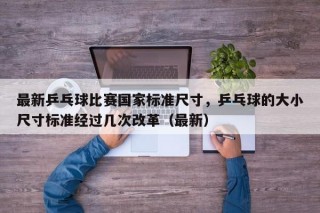 最新乒乓球比赛国家标准尺寸，乒乓球的大小尺寸标准经过几次改革（最新）