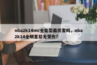 nba2k14mc全能型最厉害吗，nba2k14全明星后无受伤？