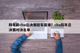 四年前cba总决赛冠军是谁？cba历年总决赛对决名单