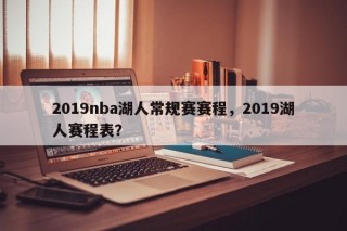2019nba湖人常规赛赛程，2019湖人赛程表？