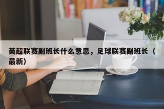 英超联赛副班长什么意思，足球联赛副班长（最新）