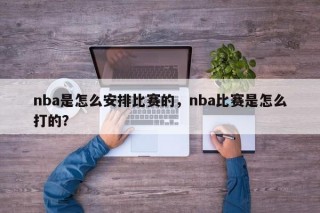nba是怎么安排比赛的，nba比赛是怎么打的？