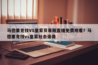 马德里竞技VS皇家贝蒂斯直播免费观看？马德里竞技vs皇家社会录像