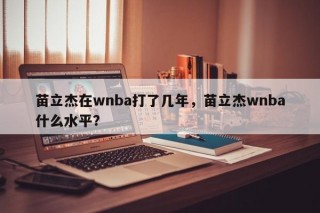 苗立杰在wnba打了几年，苗立杰wnba什么水平？