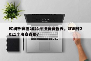 欧洲杯赛程2021半决赛赛程表，欧洲杯2021半决赛直播？