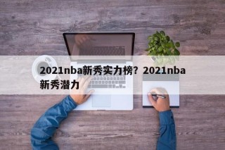2021nba新秀实力榜？2021nba新秀潜力