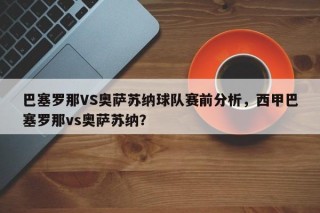 巴塞罗那VS奥萨苏纳球队赛前分析，西甲巴塞罗那vs奥萨苏纳？