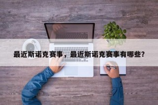 最近斯诺克赛事，最近斯诺克赛事有哪些？