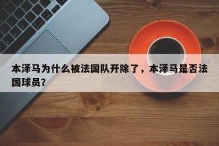 本泽马为什么被法国队开除了，本泽马是否法国球员？