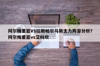 阿尔梅里亚VS拉斯帕尔马斯主力阵容分析？阿尔梅里亚vs艾科坎
