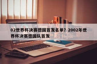 02世界杯决赛德国首发名单？2002年世界杯决赛德国队首发