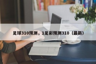 足球310预测，1足彩预测310（最新）