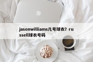 jasonwilliams几号球衣？russell球衣号码