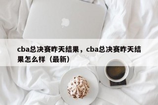 cba总决赛昨天结果，cba总决赛昨天结果怎么样（最新）