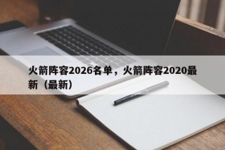 火箭阵容2026名单，火箭阵容2020最新（最新）