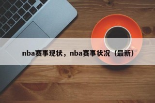 nba赛事现状，nba赛事状况（最新）
