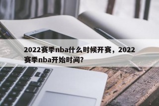 2022赛季nba什么时候开赛，2022赛季nba开始时间？