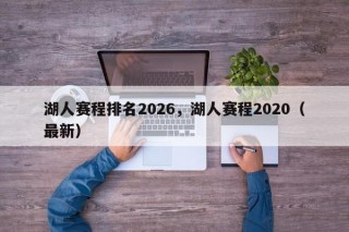 湖人赛程排名2026，湖人赛程2020（最新）