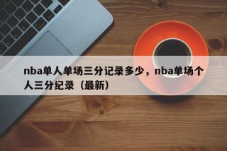 nba单人单场三分记录多少，nba单场个人三分纪录（最新）