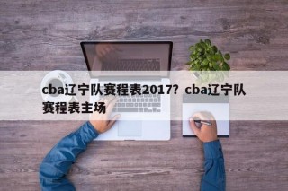 cba辽宁队赛程表2017？cba辽宁队赛程表主场