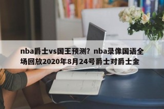 nba爵士vs国王预测？nba录像国语全场回放2020年8月24号爵士对爵士金