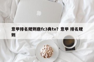 意甲排名规则鼎fc3典tv？意甲 排名规则