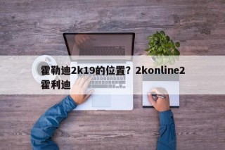 霍勒迪2k19的位置？2konline2霍利迪