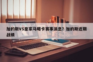 加的斯VS皇家马略卡赛事消息？加的斯近期战绩