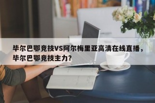 毕尔巴鄂竞技VS阿尔梅里亚高清在线直播，毕尔巴鄂竞技主力？
