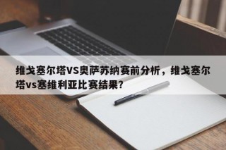 维戈塞尔塔VS奥萨苏纳赛前分析，维戈塞尔塔vs塞维利亚比赛结果？