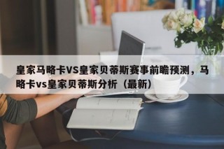 皇家马略卡VS皇家贝蒂斯赛事前瞻预测，马略卡vs皇家贝蒂斯分析（最新）