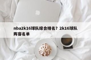 nba2k16球队综合排名？2k16球队阵容名单