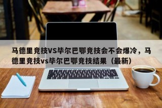 马德里竞技VS毕尔巴鄂竞技会不会爆冷，马德里竞技vs毕尔巴鄂竞技结果（最新）